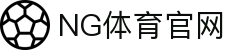NG体育App下载入口｜官方正版客户端
